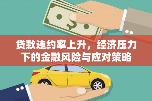 崇明贷款违约率上升，经济压力下的金融风险与应对策略