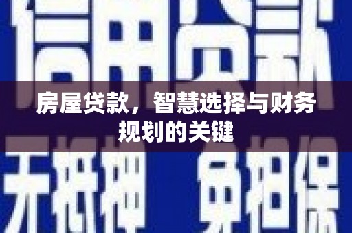 崇明房屋贷款，智慧选择与财务规划的关键