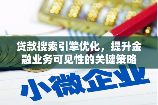 崇明贷款搜索引擎优化，提升金融业务可见性的关键策略