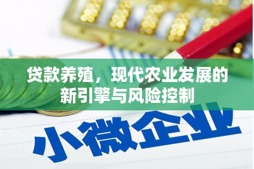 崇明贷款养殖，现代农业发展的新引擎与风险控制