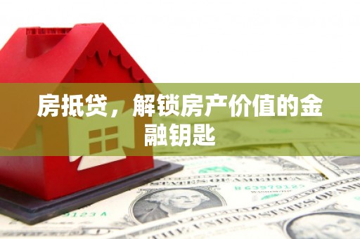 崇明房抵贷，解锁房产价值的金融钥匙