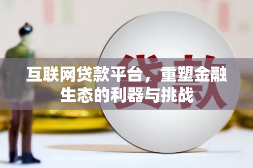 崇明互联网贷款平台，重塑金融生态的利器与挑战
