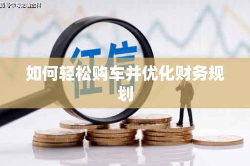 崇明如何轻松购车并优化财务规划