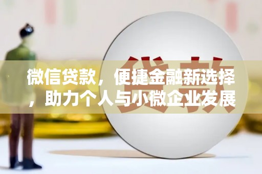 崇明微信贷款，便捷金融新选择，助力个人与小微企业发展