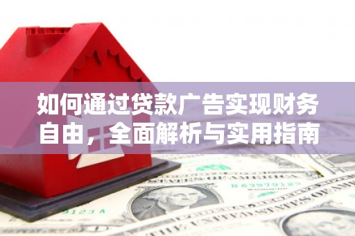 崇明如何通过贷款广告实现财务自由，全面解析与实用指南