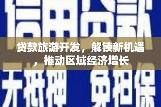 崇明贷款旅游开发，解锁新机遇，推动区域经济增长