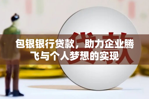崇明包银银行贷款，助力企业腾飞与个人梦想的实现