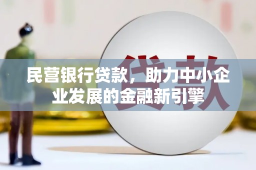 崇明民营银行贷款，助力中小企业发展的金融新引擎
