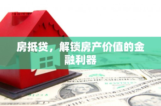 崇明房抵贷，解锁房产价值的金融利器