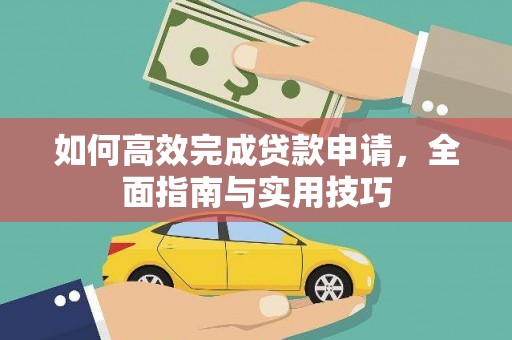 崇明如何高效完成贷款申请，全面指南与实用技巧