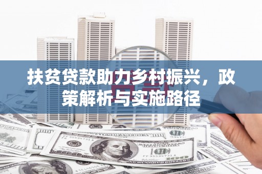 崇明扶贫贷款助力乡村振兴，政策解析与实施路径