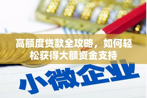 崇明高额度贷款全攻略，如何轻松获得大额资金支持