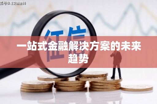 崇明一站式金融解决方案的未来趋势