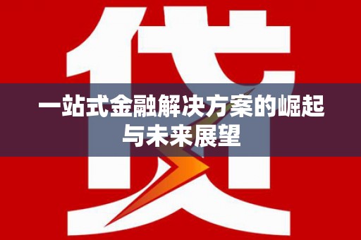 崇明一站式金融解决方案的崛起与未来展望
