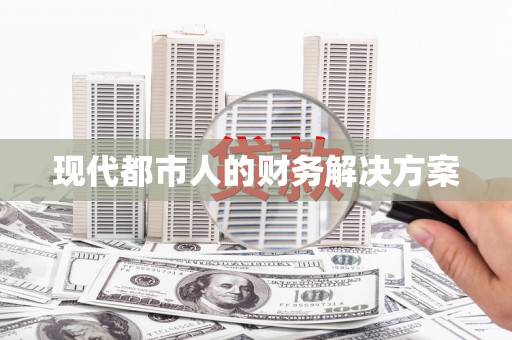崇明现代都市人的财务解决方案